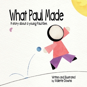 What Paul Made: A story about a young Paul Klee. (Valerie Downs)