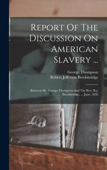 Hardcover Report Of The Discussion On American Slavery ...: Between Mr. George Thompson And The Rev. R.j. Breckinridge, ... June, 1836 Book