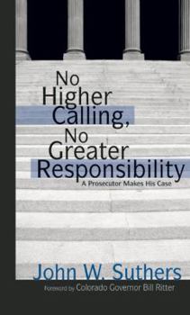 Paperback No Higher Calling, No Greater Responsibility: A Prosecutor Makes His Case Book