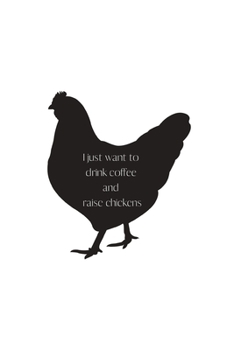 I just want to drink coffee and raise chickens: Chicken Quote Notebook/Journal/Diary (6 x 9) 120 Lined pages