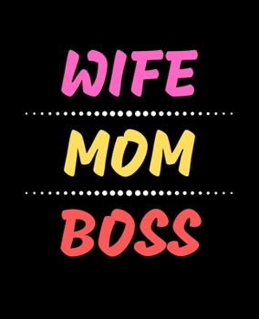 Wife, Mom, Boss: Wide Ruled Lined Notebook (7.5 x 9.25 Inches) Funny Snarky Sarcastic Quotes Gag Appreciation Gift For Bosses