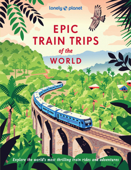 Hardcover Lonely Planet Epic Train Trips of the World: 200 Extraordinary Journeys by Rail Travel Planning Tips & Advice Everyday & Luxury Experiences Beautiful Book