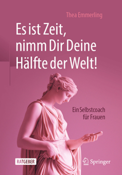 Es ist Zeit, nimm Dir Deine Hälfte der Welt!: Ein Selbstcoachingbuch für Frauen (German Edition)