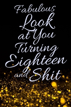 Fabulous Look at You Turning Eighteen and Shit: Funny 18th Birthday Sarcastic Gag Gift. Glamorous Joke Notebook Present & Sketchbook Diary Keepsake. Young in heart