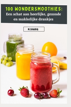 100 Wondersmoothies: Een schat aan heerlijke, gezonde en makkelijke drankjes