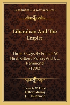 Paperback Liberalism And The Empire: Three Essays By Francis W. Hirst, Gilbert Murray And J. L. Hammond (1900) Book