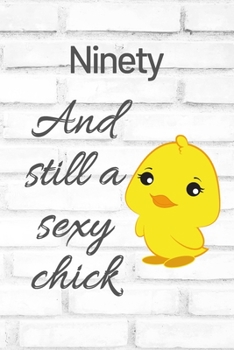 Ninety And Still A Sexy Chick: Cute 90th Birthday Card Quote Journal / Sexy Chick / Birthday Girl Card / Birthday Gift For Grandma / Diary / Birthday Gift For Aunt / Appreciation Gift