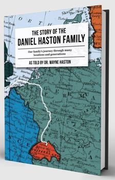 Story of the Daniel Haston Family : Our Family's Journey Through Many Locations and Generations