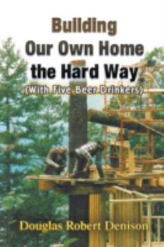 Paperback Building Our Own Home the Hard Way (with Five Beer Drinkers) Book