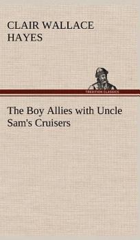 The Boy Allies with Uncle Sams Cruisers, Or, Convoying the American Army Across the Atlantic / by Robert L. Drake - Book  of the Boy Allies