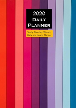 2020 Daily Planner Rainbow Colour : Yearly, Monthly, Weekly, Daily and Hourly Planner Size 7 Inch X 10 Inch