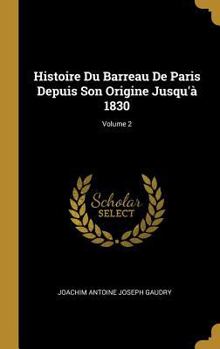 Hardcover Histoire Du Barreau De Paris Depuis Son Origine Jusqu'à 1830; Volume 2 [French] Book