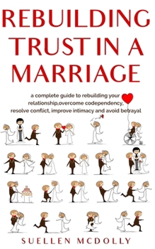 Paperback Rebuilding Trust in a Marriage: A Complete Guide to Rebuilding Your Relationship, Overcome Codependency, Resolve Conflict, Improve Intimacy and Avoid Book