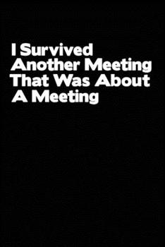 Paperback I Survived Another Meeting That Was About A Meeting: Blank lined journal for your busy mom and dad. Gag Gift for coworkers and family. 6x9 inches, 100 Book