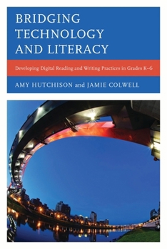 Paperback Bridging Technology and Literacy: Developing Digital Reading and Writing Practices in Grades K-6 Book