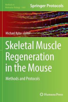 Skeletal Muscle Regeneration in the Mouse: Methods and Protocols - Book #1460 of the Methods in Molecular Biology