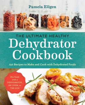 Paperback The Ultimate Healthy Dehydrator Cookbook: 150 Recipes to Make and Cook with Dehydrated Foods Book
