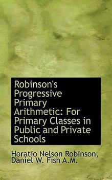 Paperback Robinson's Progressive Primary Arithmetic: For Primary Classes in Public and Private Schools Book
