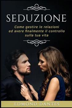 Paperback Seduzione: Come Gestire Le Relazioni Ed Avere Finalmente Il Controllo Sulla Tua Vita [Italian] Book