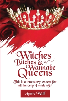 Paperback Witches, Bitches, and Wannabe Queens: A True Story Except for All the Crap I Made up and I Made up a Lot of Crap Book