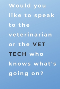 Paperback Would you like to speak to the veterinarian or the VET TECH who knows what's going on?: Funny Blank Lined journal Notebook for a Veterinary Technician Book