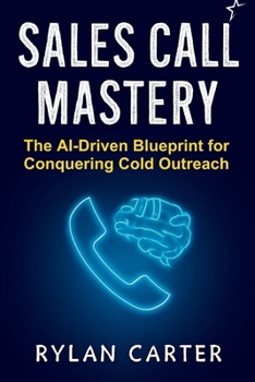 Paperback Sales Call Mastery: The AI-Driven Blueprint for Conquering Cold Outreach Book