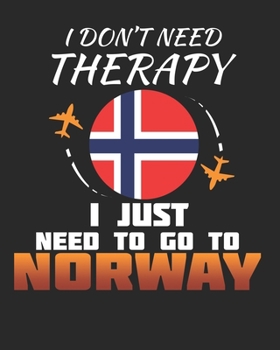 I Don't Need Therapy I Just Need To Go To Norway: Norway Travel Journal| Norway Vacation Journal | 150 Pages 8x10 | Packing Check List | To Do Lists | Outfit Planner And Much More