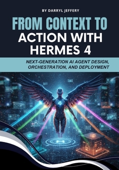 From Context to Action with Hermes 4: Next-Generation AI Agent Design, Orchestration, and Deployment