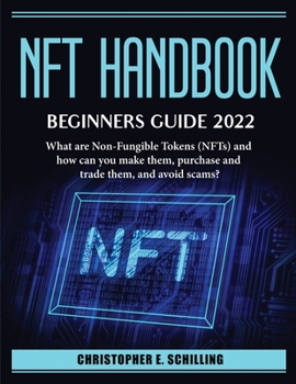 Paperback NFT HandBook. Beginner_s Guide 2022: What are Non-Fungible Tokens (NFTs) and how can you make them, purchase and trade them, and avoid scams? Book