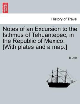 Notes of an Excursion to the Isthmus of Tehuantepec, in the Republic of Mexico. [With plates and a map.]