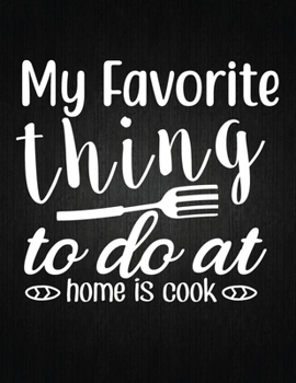 My favorite thing to do at home is cook: Recipe Notebook to Write In Favorite Recipes | Best Gift for your MOM | Cookbook For Writing Recipes | ... Your Favorite for Women, Wife, Mom 8.5" x 11"