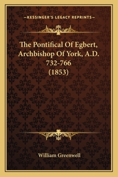 The Pontifical Of Egbert, Archbishop Of York, A.D. 732-766