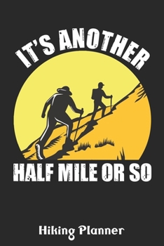It's Another Half Mile Or So Hiking Planner: Hiking Planner Gifts - It's Another Half Mile Or So Vintage Hiking Climbing Planners