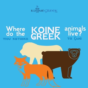 Paperback Where Do the (Koine Greek) Animals Live? [Greek, Ancient (To 1453)] Book