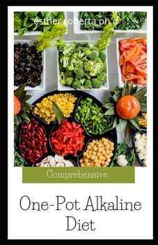Paperback Comprehensive One-Pot Alkaline Diet: Complete Guide for Beginners. Eat well with Alkaline Diet Recipes To Mange Diabetes And Weight Loss Book