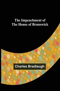 The Impeachment of the House of Brunswick (Classic Reprint)