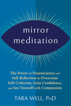 Paperback Mirror Meditation: The Power of Neuroscience and Self-Reflection to Overcome Self-Criticism, Gain Confidence, and See Yourself with Compa Book