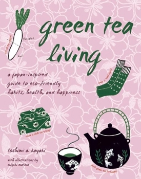 Paperback Green Tea Living: A Japan-Inspired Guide to Eco-Friendly Habits, Health, and Happiness Book