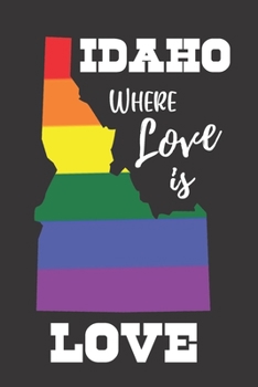 Idaho Where Love is Love: Gay Pride LGBTQ Rainbow Notebook 6x9 College Ruled Journal