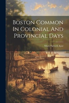 Paperback Boston Common In Colonial And Provincial Days Book