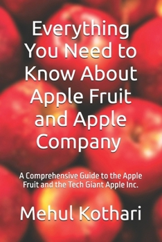 Everything You Need to Know About Apple Fruit and Apple Company (6*9 INCH PRINT): A Comprehensive Guide to the Apple Fruit and the Tech Giant Apple Inc.