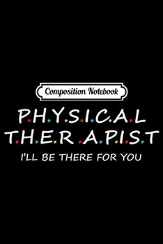 Composition Notebook: Physical Therapist i will be there for you physical therapy  Journal/Notebook Blank Lined Ruled 6x9 100 Pages
