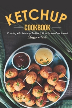 Paperback The Ketchup Cookbook: Cooking with Ketchup: So Much More than a Condiment! Book