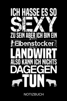 Ich hasse es so sexy zu sein aber ich bin ein Eibenstocker Landwirt also kann ich nichts dagegen tun: A5 Notizbuch | Liniert 120 Seiten | ... | Muttertag | Namenstag (German Edition)