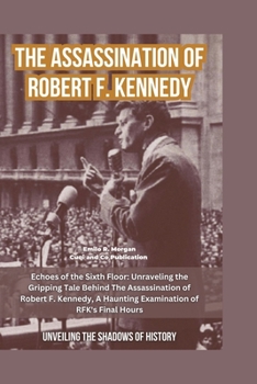 Paperback The Assassination of Robert F. Kennedy: Echoes of the Sixth Floor: Unraveling the Gripping Tale Behind The Assassination of Robert F. Kennedy, A Haunt [Large Print] Book