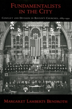 Hardcover Fundamentalists in the City: Conflict and Division in Boston's Churches, 1885-1950 Book