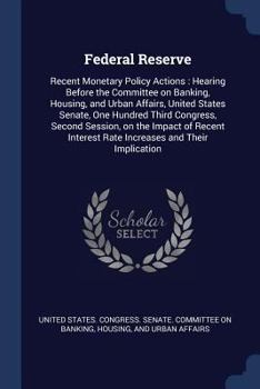 Paperback Federal Reserve: Recent Monetary Policy Actions: Hearing Before the Committee on Banking, Housing, and Urban Affairs, United States Sen Book