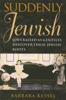 Suddenly Jewish: Jews Raised as Gentiles Discover Their Jewish Roots - Book  of the Brandeis Series in American Jewish History, Culture, and Life