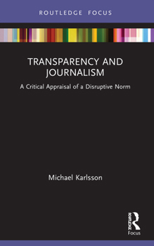 Paperback Transparency and Journalism: A Critical Appraisal of a Disruptive Norm Book