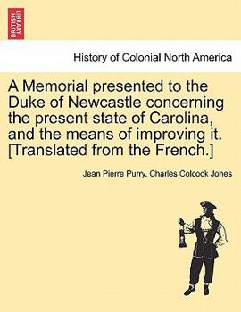 Paperback A Memorial Presented to the Duke of Newcastle Concerning the Present State of Carolina, and the Means of Improving It. [Translated from the French.] Book